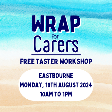 WRAP for Carers free taster workshop Eastbourne Monday 19th August 2024 10am to 1pm